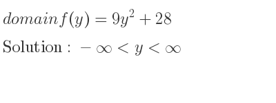 The domain of f(y)=9y^2+28 is -infinity <y<infinity